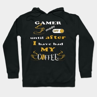 Gamer Mode Off, Until After I Have Had My Coffee Hoodie